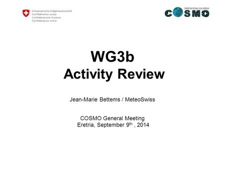 WG3b Activity Review Jean-Marie Bettems / MeteoSwiss COSMO General Meeting Eretria, September 9 th, 2014.