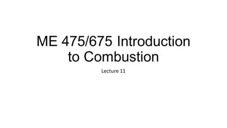 ME 475/675 Introduction to Combustion