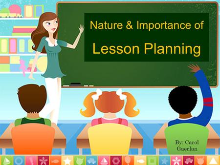 Nature & Importance of Lesson Planning By: Carol Gaerlan.