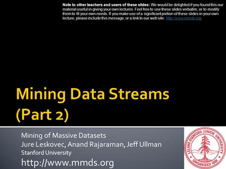 Mining of Massive Datasets Jure Leskovec, Anand Rajaraman, Jeff Ullman Stanford University  Note to other teachers and users of these.