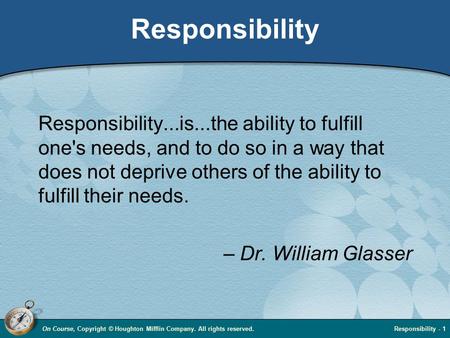 On Course, Copyright © Houghton Mifflin Company. All rights reserved.Responsibility - 1 Responsibility Responsibility...is...the ability to fulfill one's.