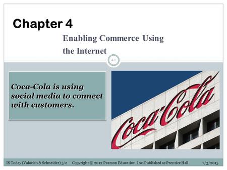 IS Today (Valacich & Schneider) 5/e Copyright © 2012 Pearson Education, Inc. Published as Prentice Hall 7/3/2015 4-1 Chapter 4 Enabling Commerce Using.