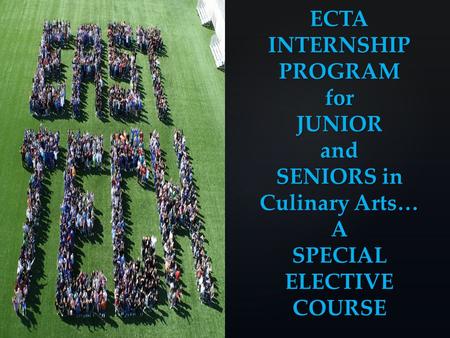 { ECTA INTERNSHIP PROGRAM for JUNIOR and SENIORS in Culinary Arts… A SPECIAL ELECTIVE COURSE.