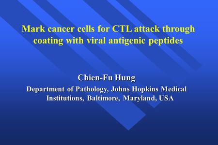 Chien-Fu Hung Department of Pathology, Johns Hopkins Medical Institutions, Baltimore, Maryland, USA Mark cancer cells for CTL attack through coating with.