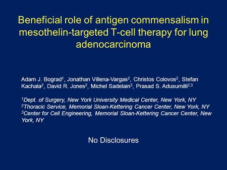 Beneficial role of antigen commensalism in mesothelin-targeted T-cell therapy for lung adenocarcinoma No Disclosures Adam J. Bograd 1, Jonathan Villena-Vargas.