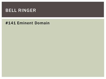 #141 Eminent Domain BELL RINGER. Federalism: Redistricting & Gerrymandering.