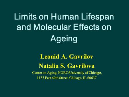 Limits on Human Lifespan and Molecular Effects on Ageing Leonid A. Gavrilov Natalia S. Gavrilova Center on Aging, NORC/University of Chicago, 1155 East.