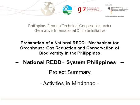 Philippine-German Technical Cooperation under Germany's International Climate Initiative Preparation of a National REDD+ Mechanism for Greenhouse Gas Reduction.