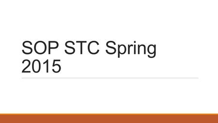 SOP STC Spring 2015. Agenda o Welcome o What’s New and Some Review o Testing Resources o Review of Registration Procedures o Troubleshooting o Q/A.