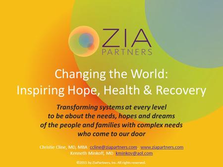 Changing the World: Inspiring Hope, Health & Recovery Transforming systems at every level to be about the needs, hopes and dreams of the people and families.