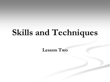 Skills and Techniques Lesson Two.