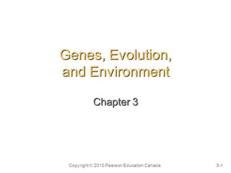 Copyright © 2010 Pearson Education Canada3-1 Genes, Evolution, and Environment Chapter 3.