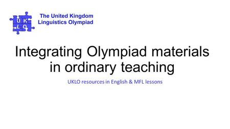 Integrating Olympiad materials in ordinary teaching UKLO resources in English & MFL lessons.