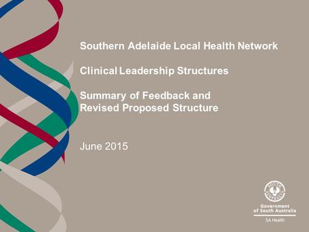 Southern Adelaide Local Health Network Clinical Leadership Structures Summary of Feedback and Revised Proposed Structure June 2015.