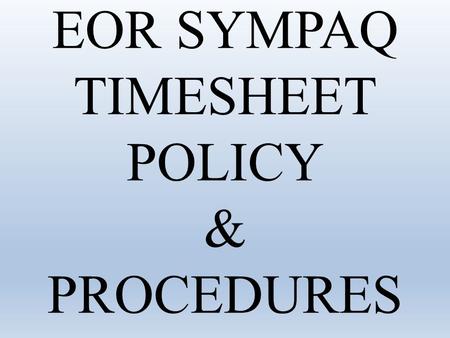 EOR SYMPAQ TIMESHEET POLICY & PROCEDURES