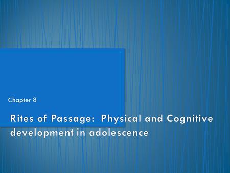 Rites of Passage: Physical and Cognitive development in adolescence