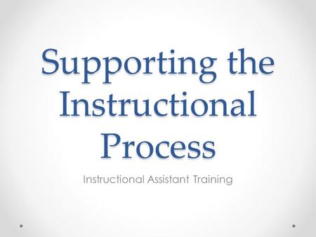 Supporting the Instructional Process Instructional Assistant Training.