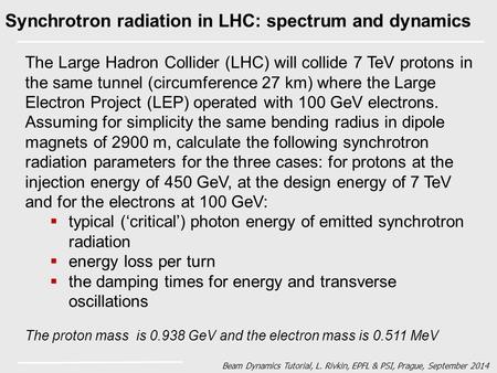 Beam Dynamics Tutorial, L. Rivkin, EPFL & PSI, Prague, September 2014 Synchrotron radiation in LHC: spectrum and dynamics The Large Hadron Collider (LHC)