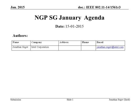 Doc.: IEEE 802.11-14/1561r3 Submission Jan. 2015 Jonathan Segev (Intel)Slide 1 NGP SG January Agenda Date: 15-01-2015 Authors: