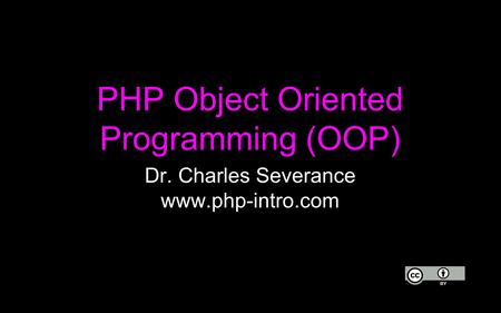 PHP Object Oriented Programming (OOP) Dr. Charles Severance www.php-intro.com.