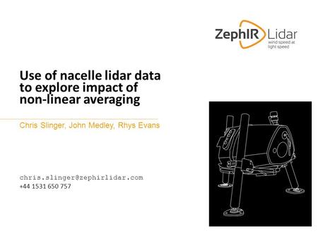 Chris Slinger, John Medley, Rhys Evans Use of nacelle lidar data to explore impact of non-linear averaging +44 1531 650 757.