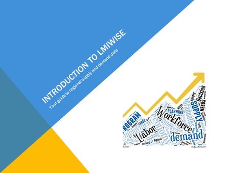 INTRODUCTION TO LMIWISE Your guide to regional supply and demand data.