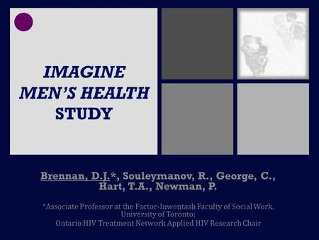 IMAGINE MEN’S HEALTH STUDY Brennan, D.J.*, Souleymanov, R., George, C., Hart, T.A., Newman, P. *Associate Professor at the Factor-Inwentash Faculty of.