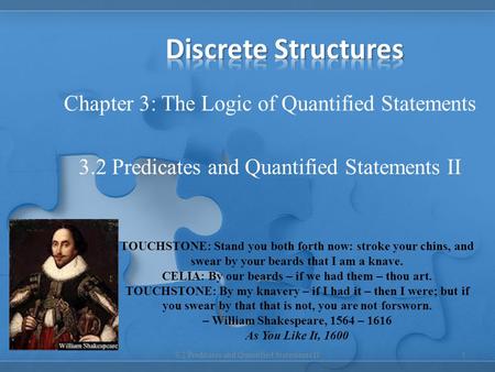 Chapter 3: The Logic of Quantified Statements 3.2 Predicates and Quantified Statements II 1 TOUCHSTONE: Stand you both forth now: stroke your chins, and.