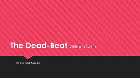 The Dead-Beat Wilfred Owen Celine and Ardelia. Language  Slang terms and language  ‘Dead-beat’; “I’ll do ‘em in”; stiffs; ‘Doc’  Experience of real.