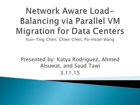 Presented by: Katya Rodriguez, Ahmed Alsuwat, and Saud Tawi 3.11.15 Kun-Ting Chen, Chien Chen, Po-Hsian Wang.