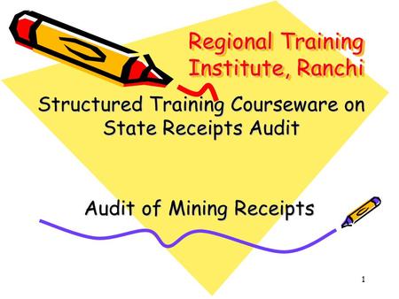 1 Regional Training Institute, Ranchi Audit of Mining Receipts Structured Training Courseware on State Receipts Audit.