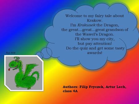 Welcome to my fairy tale about Krakow. I’m Krakusek the Dragon, the great...great...great grandson of the Wawel’s Dragon. I’ll show you my city, but pay.