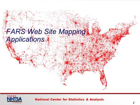 National Center for Statistics & Analysis 1 FARS Web Site Mapping Applications.