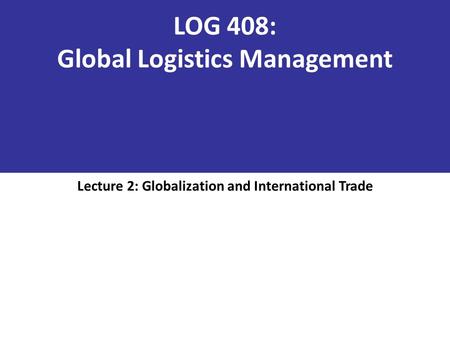 LOG 408: Global Logistics Management