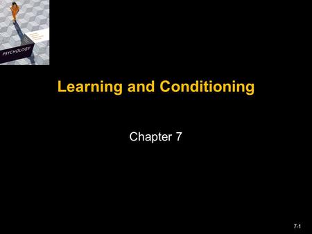 7-1 Learning and Conditioning Chapter 7. 7-2 Chapter Outline Classical ConditioningClassical Conditioning Classical Conditioning in Real LifeClassical.