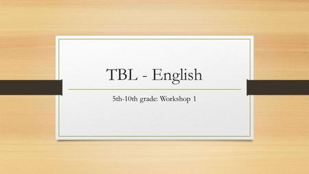 TBL - English 5th-10th grade: Workshop 1. Task design: Jane Willis Jane Willis’ TBL model (1996) involves the basic 3 phases, but: She focuses more on.