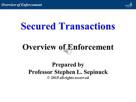 Secured Transactions Overview of Enforcement Prepared by Professor Stephen L. Sepinuck © 2015 all rights reserved Overview of Enforcement.