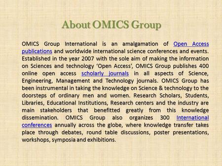 About OMICS Group OMICS Group International is an amalgamation of Open Access publications and worldwide international science conferences and events.