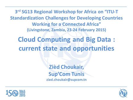 3 rd SG13 Regional Workshop for Africa on “ITU-T Standardization Challenges for Developing Countries Working for a Connected Africa” (Livingstone, Zambia,