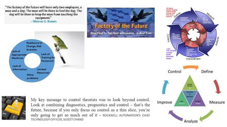 My key message to control theorists was to look beyond control. Look at combining diagnostics, prognostics and control – that’s the future, because if.