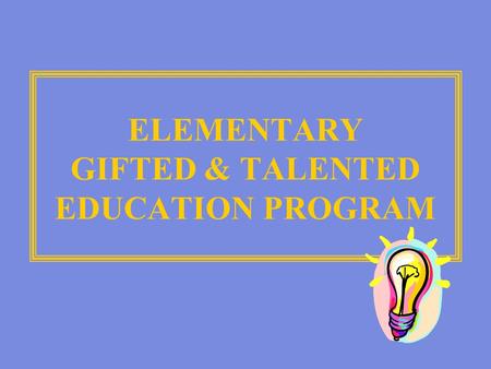 ELEMENTARY GIFTED & TALENTED EDUCATION PROGRAM