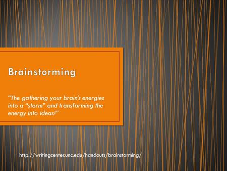 “The gathering your brain’s energies into a “storm” and transforming the energy into ideas!”