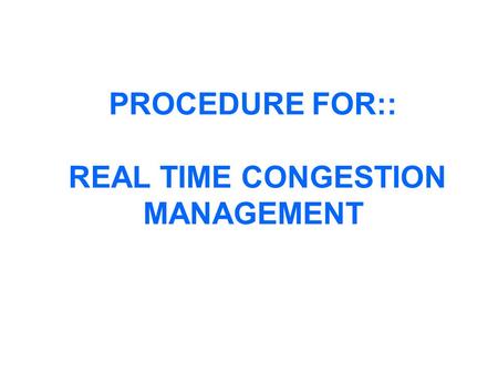 PROCEDURE FOR:: REAL TIME CONGESTION MANAGEMENT. ASSESSMENT OF TTC TTC/ATC assessment is carried out after construction & solution of a base case power.