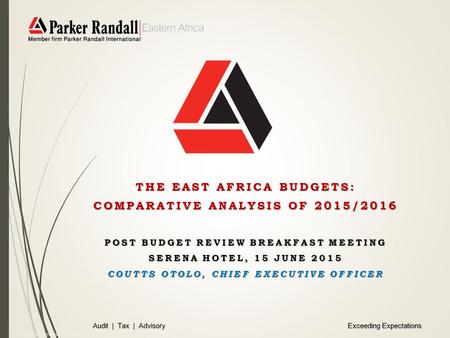 © 2009 Crowe Horwath International Audit | Tax | Advisory THE EAST AFRICA BUDGETS: COMPARATIVE ANALYSIS OF 2015/2016 POST BUDGET REVIEW BREAKFAST MEETING.