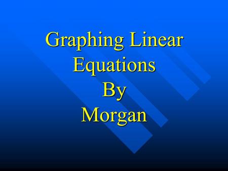 Graphing Linear Equations By Morgan Graphing linear equations equation Graphing a linear equation isn’t hard all you need to know is this: y=mx+b. This.