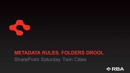 METADATA RULES. FOLDERS DROOL SharePoint Saturday Twin Cities.