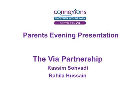 Parents Evening Presentation The Via Partnership Kassim Sonvadi Rahila Hussain.