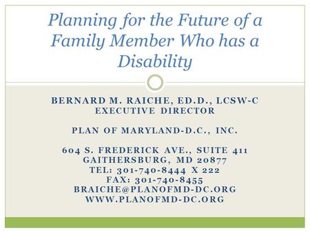 BERNARD M. RAICHE, ED.D., LCSW-C EXECUTIVE DIRECTOR PLAN OF MARYLAND-D.C., INC. 604 S. FREDERICK AVE., SUITE 411 GAITHERSBURG, MD 20877 TEL: 301-740-8444.