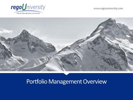 Www.regouniversity.com Clarity Educational Community Portfolio Management Overview.