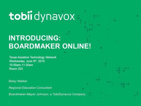 INTRODUCING: BOARDMAKER ONLINE! Texas Assistive Technology Network Wednesday, June 6 th, 2015 10:00am-11:30am Room 203 Betsy Walker Regional Education.